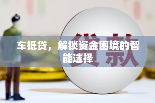 吴堡车抵贷，解锁资金困境的智能选择