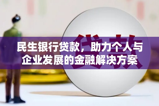 吴堡民生银行贷款，助力个人与企业发展的金融解决方案