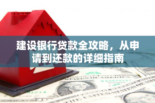 吴堡建设银行贷款全攻略，从申请到还款的详细指南