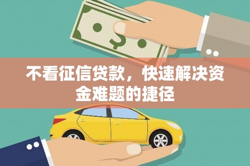吴堡不看征信贷款，快速解决资金难题的捷径