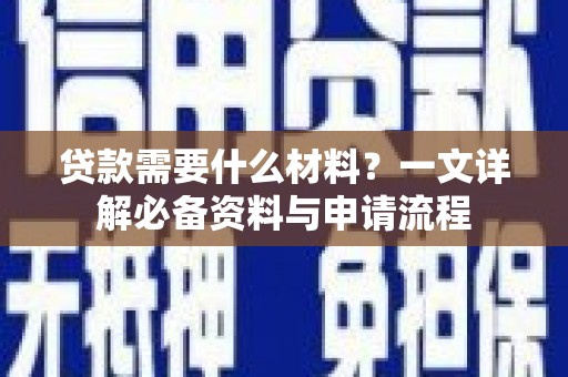 吴堡贷款需要什么材料？一文详解必备资料与申请流程