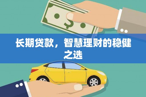 吴堡长期贷款，智慧理财的稳健之选