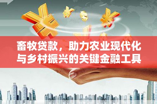 吴堡畜牧贷款，助力农业现代化与乡村振兴的关键金融工具