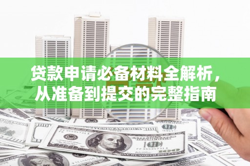 吴堡贷款申请必备材料全解析，从准备到提交的完整指南