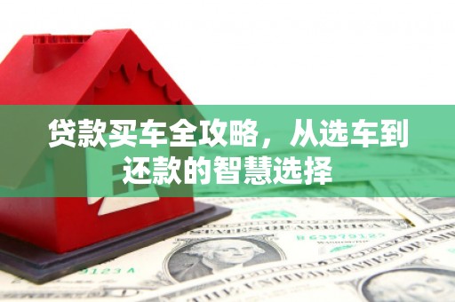 吴堡贷款买车全攻略，从选车到还款的智慧选择