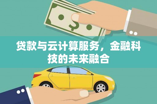 吴堡贷款与云计算服务，金融科技的未来融合
