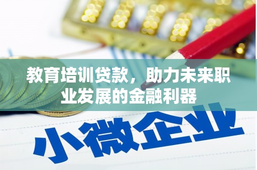 吴堡教育培训贷款，助力未来职业发展的金融利器