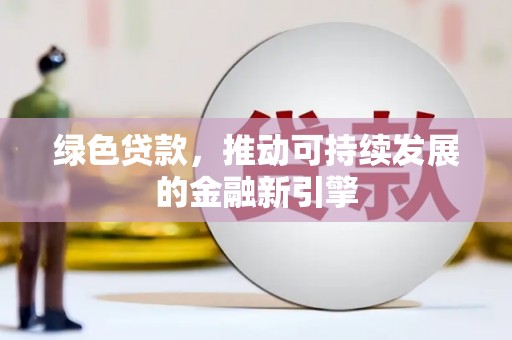 吴堡绿色贷款，推动可持续发展的金融新引擎