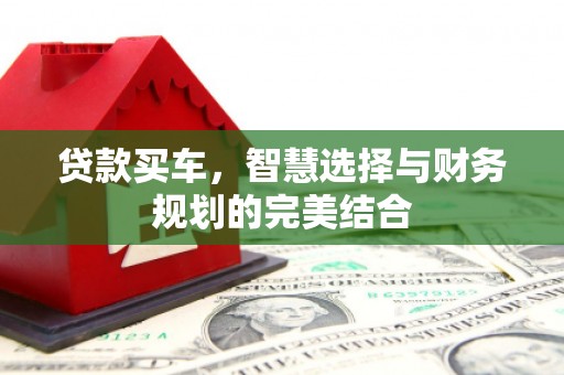 吴堡贷款买车，智慧选择与财务规划的完美结合