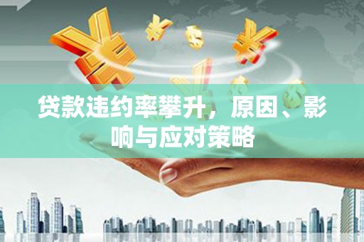 吴堡贷款违约率攀升，原因、影响与应对策略