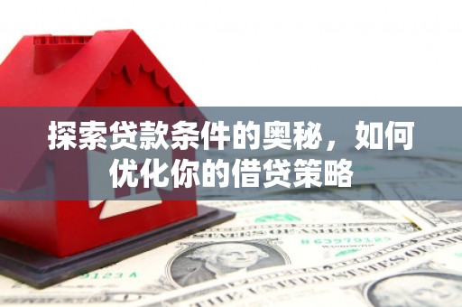 吴堡探索贷款条件的奥秘，如何优化你的借贷策略