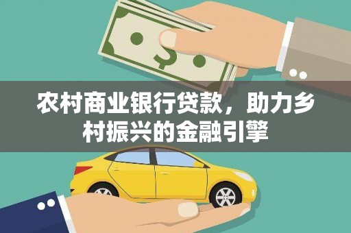 吴堡农村商业银行贷款，助力乡村振兴的金融引擎