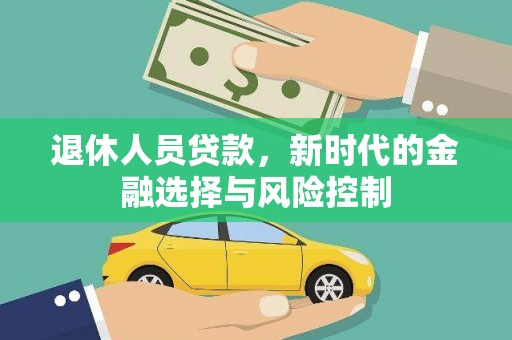 吴堡退休人员贷款，新时代的金融选择与风险控制