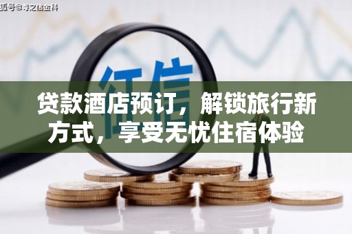 吴堡贷款酒店预订，解锁旅行新方式，享受无忧住宿体验