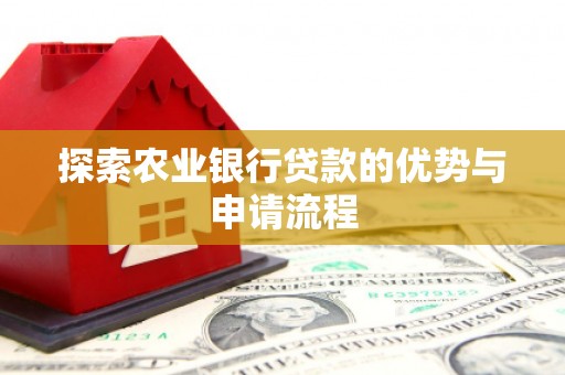 吴堡探索农业银行贷款的优势与申请流程