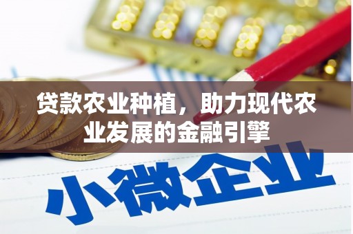 吴堡贷款农业种植，助力现代农业发展的金融引擎