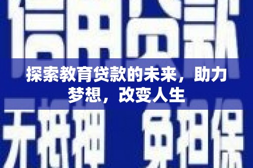 吴堡探索教育贷款的未来，助力梦想，改变人生