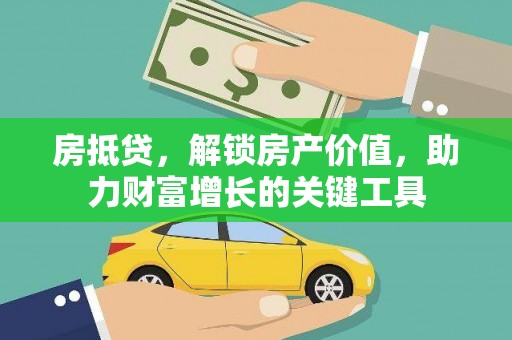 吴堡房抵贷，解锁房产价值，助力财富增长的关键工具