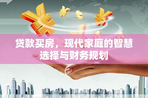 吴堡贷款买房，现代家庭的智慧选择与财务规划