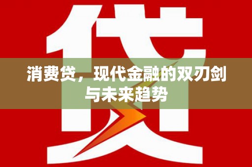 吴堡消费贷，现代金融的双刃剑与未来趋势