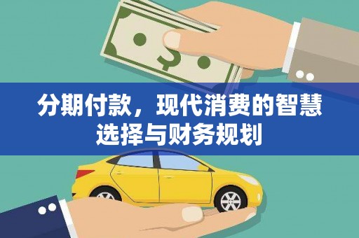 吴堡分期付款，现代消费的智慧选择与财务规划