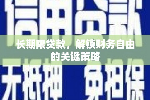 吴堡长期限贷款，解锁财务自由的关键策略