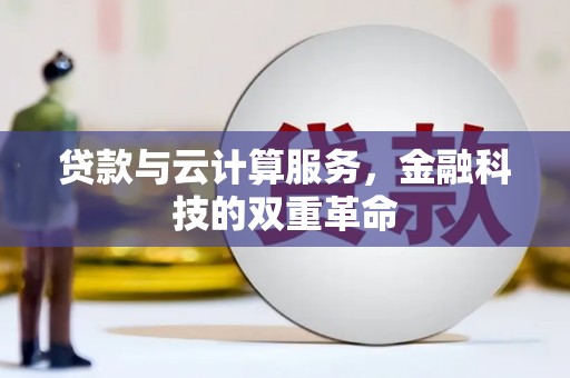 吴堡贷款与云计算服务，金融科技的双重革命
