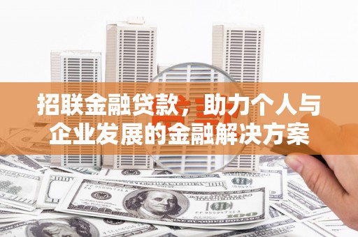吴堡招联金融贷款，助力个人与企业发展的金融解决方案