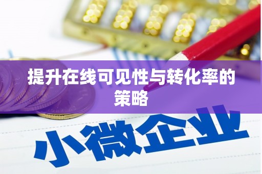 吴堡提升在线可见性与转化率的策略