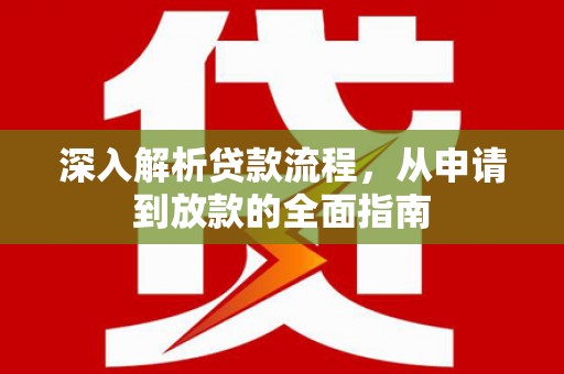 吴堡深入解析贷款流程，从申请到放款的全面指南