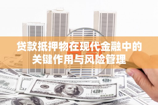 吴堡贷款抵押物在现代金融中的关键作用与风险管理