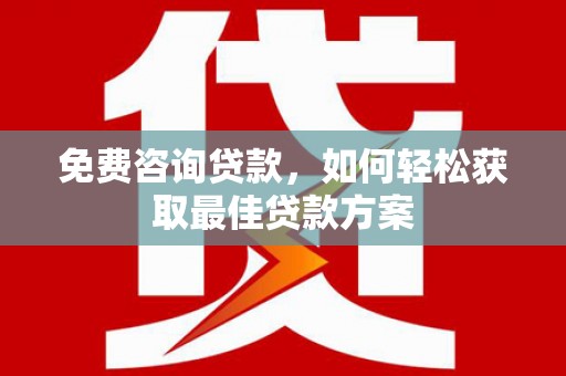 吴堡免费咨询贷款，如何轻松获取最佳贷款方案