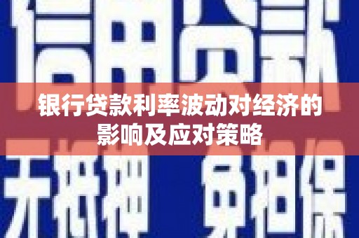 吴堡银行贷款利率波动对经济的影响及应对策略