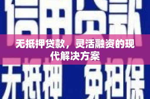 吴堡无抵押贷款，灵活融资的现代解决方案