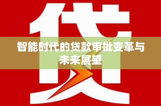 吴堡智能时代的贷款审批变革与未来展望