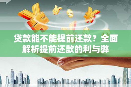 吴堡贷款能不能提前还款？全面解析提前还款的利与弊