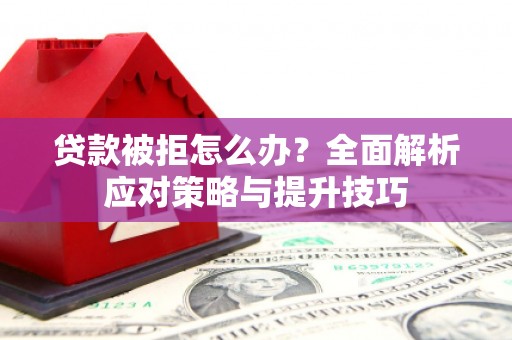 吴堡贷款被拒怎么办？全面解析应对策略与提升技巧
