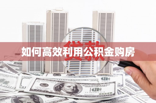 吴堡如何高效利用公积金购房