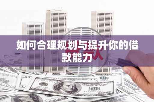 吴堡如何合理规划与提升你的借款能力