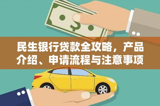 吴堡民生银行贷款全攻略，产品介绍、申请流程与注意事项